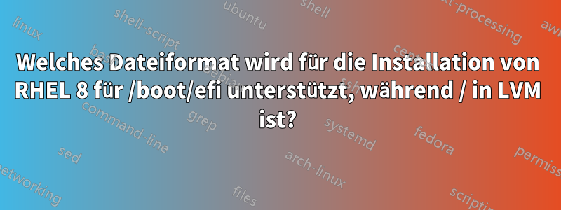 Welches Dateiformat wird für die Installation von RHEL 8 für /boot/efi unterstützt, während / in LVM ist?