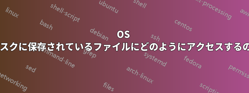 OS はハードディスクに保存されているファイルにどのようにアクセスするのでしょうか?