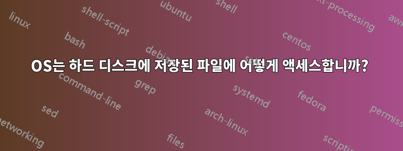 OS는 하드 디스크에 저장된 파일에 어떻게 액세스합니까?