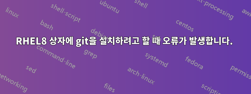 RHEL8 상자에 git을 설치하려고 할 때 오류가 발생합니다.