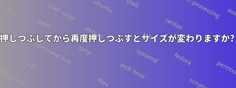 押しつぶしてから再度押しつぶすとサイズが変わりますか?