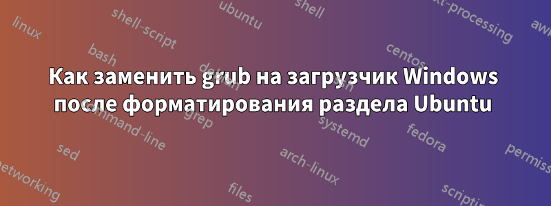 Как заменить grub на загрузчик Windows после форматирования раздела Ubuntu