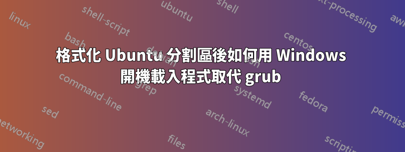 格式化 Ubuntu 分割區後如何用 Windows 開機載入程式取代 grub