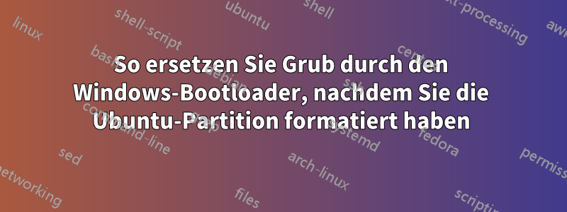 So ersetzen Sie Grub durch den Windows-Bootloader, nachdem Sie die Ubuntu-Partition formatiert haben