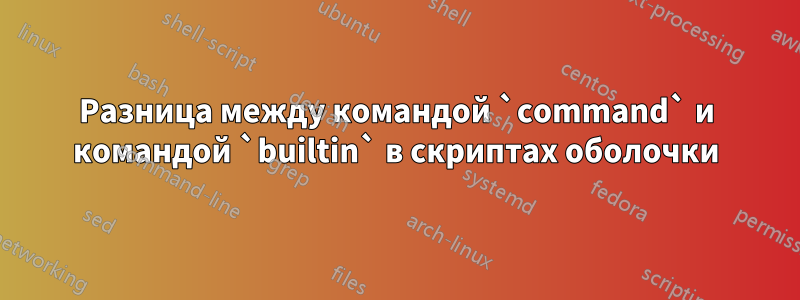 Разница между командой `command` и командой `builtin` в скриптах оболочки