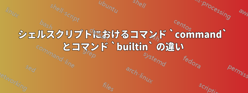 シェルスクリプトにおけるコマンド `command` とコマンド `builtin` の違い