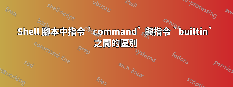 Shell 腳本中指令 `command` 與指令 `builtin` 之間的區別