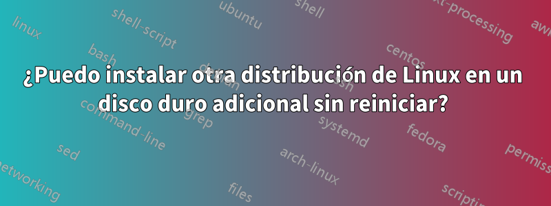 ¿Puedo instalar otra distribución de Linux en un disco duro adicional sin reiniciar?