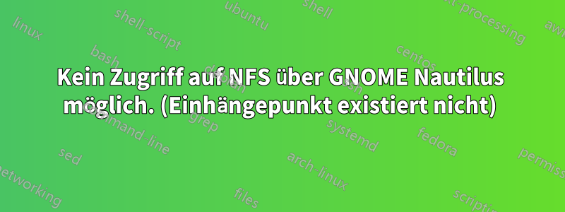 Kein Zugriff auf NFS über GNOME Nautilus möglich. (Einhängepunkt existiert nicht)