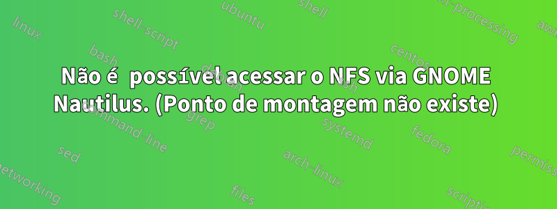 Não é possível acessar o NFS via GNOME Nautilus. (Ponto de montagem não existe)