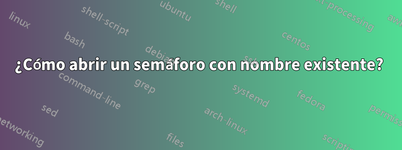 ¿Cómo abrir un semáforo con nombre existente?