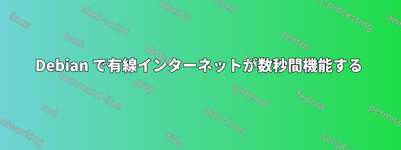 Debian で有線インターネットが数秒間機能する