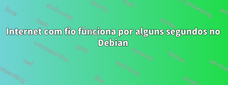 Internet com fio funciona por alguns segundos no Debian