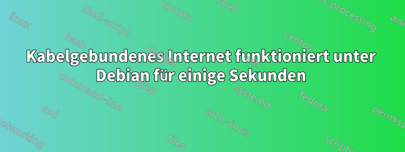 Kabelgebundenes Internet funktioniert unter Debian für einige Sekunden