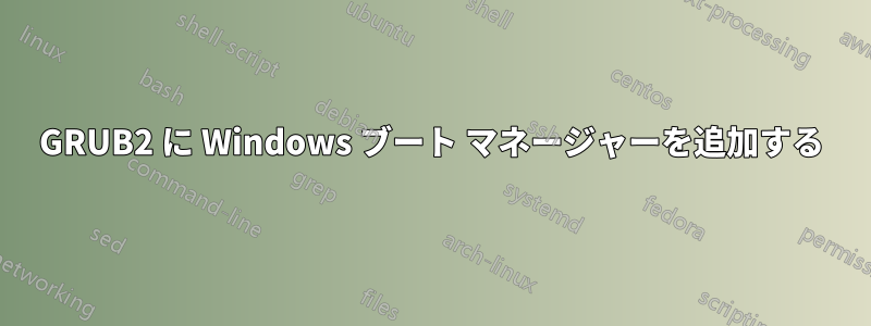 GRUB2 に Windows ブート マネージャーを追加する