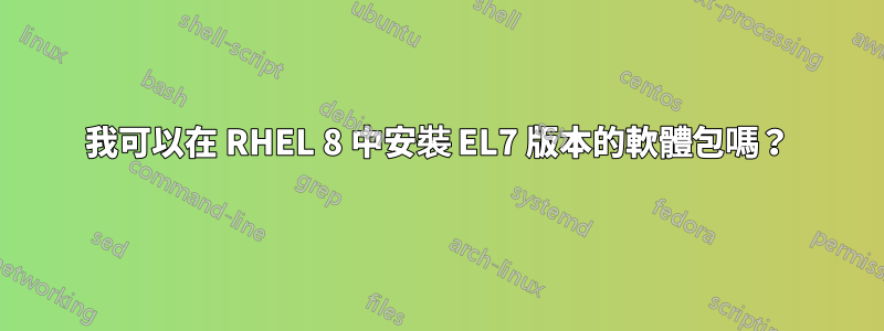 我可以在 RHEL 8 中安裝 EL7 版本的軟體包嗎？