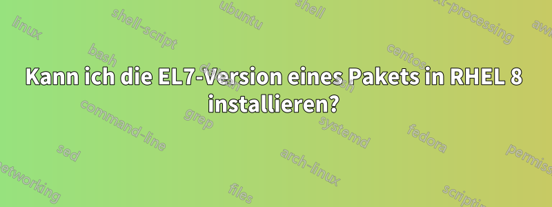 Kann ich die EL7-Version eines Pakets in RHEL 8 installieren?