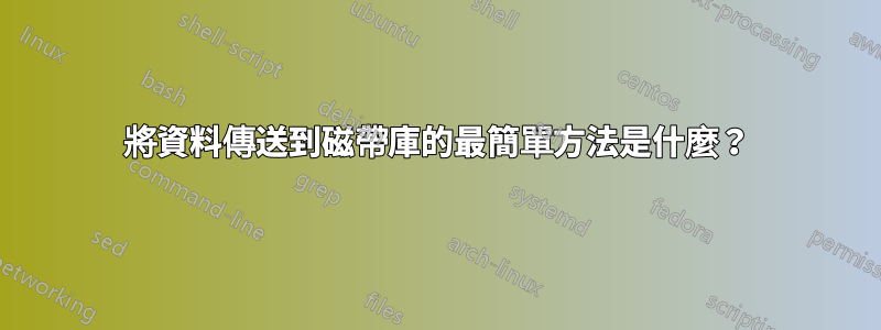 將資料傳送到磁帶庫的最簡單方法是什麼？