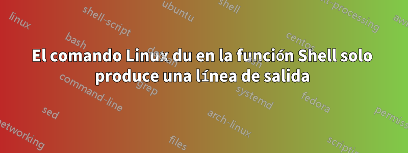 El comando Linux du en la función Shell solo produce una línea de salida