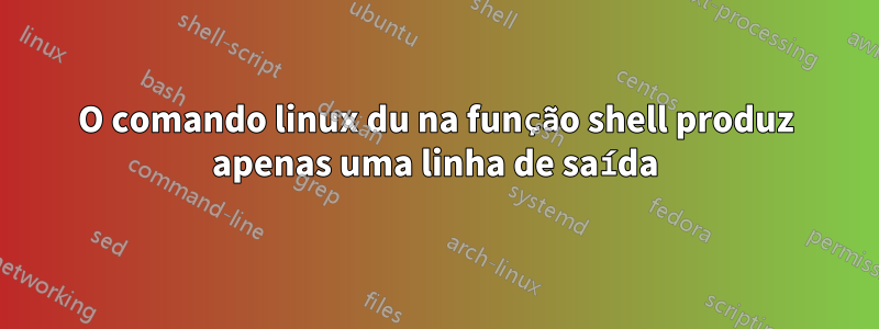 O comando linux du na função shell produz apenas uma linha de saída