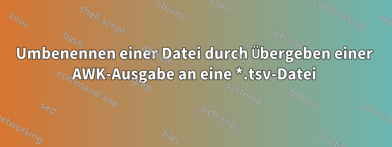 Umbenennen einer Datei durch Übergeben einer AWK-Ausgabe an eine *.tsv-Datei