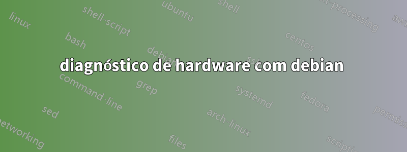 diagnóstico de hardware com debian