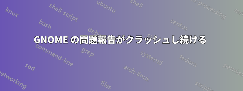 GNOME の問題報告がクラッシュし続ける