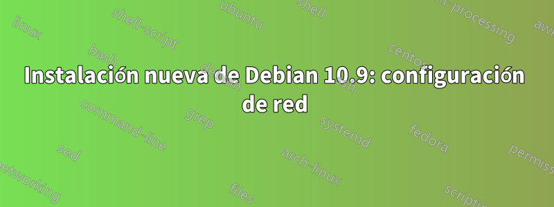 Instalación nueva de Debian 10.9: configuración de red