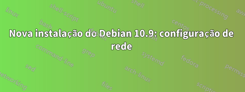 Nova instalação do Debian 10.9: configuração de rede