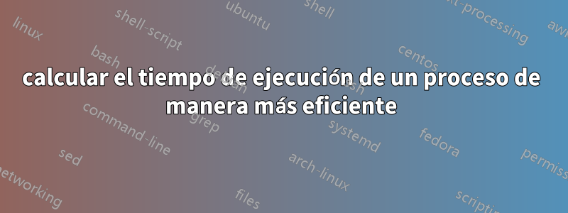 calcular el tiempo de ejecución de un proceso de manera más eficiente