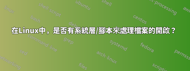 在Linux中，是否有系統層/腳本來處理檔案的開啟？