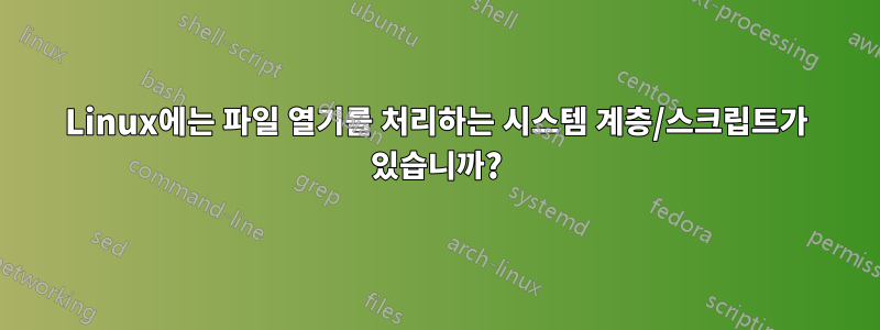 Linux에는 파일 열기를 처리하는 시스템 계층/스크립트가 있습니까?