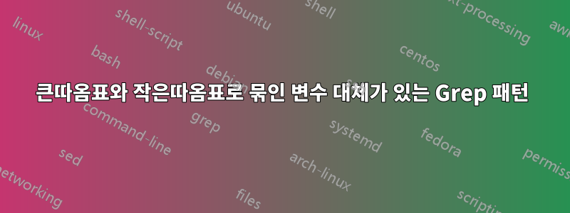 큰따옴표와 작은따옴표로 묶인 변수 대체가 있는 Grep 패턴