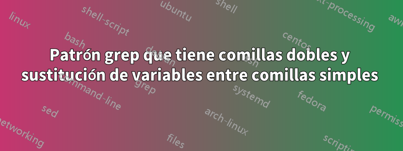 Patrón grep que tiene comillas dobles y sustitución de variables entre comillas simples