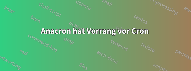 Anacron hat Vorrang vor Cron