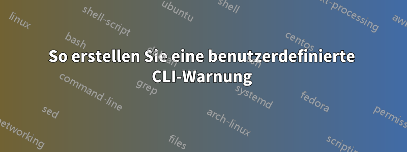 So erstellen Sie eine benutzerdefinierte CLI-Warnung