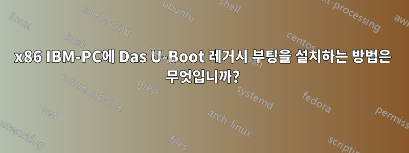 x86 IBM-PC에 Das U-Boot 레거시 부팅을 설치하는 방법은 무엇입니까?