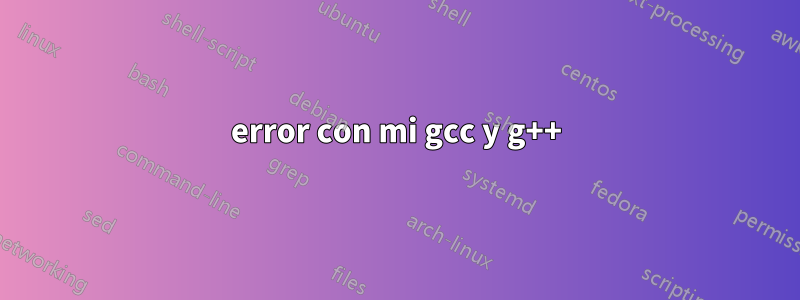 error con mi gcc y g++