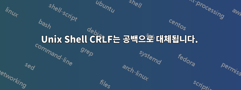 Unix Shell CRLF는 공백으로 대체됩니다.