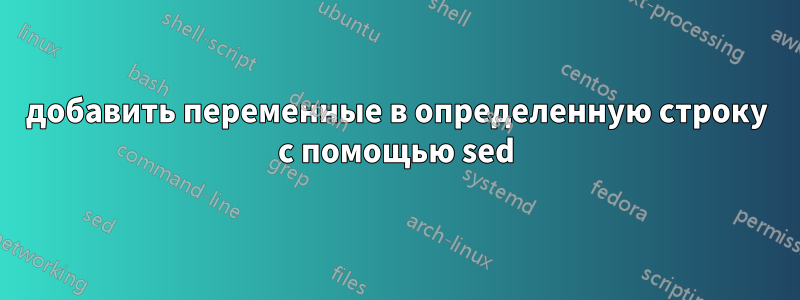 добавить переменные в определенную строку с помощью sed