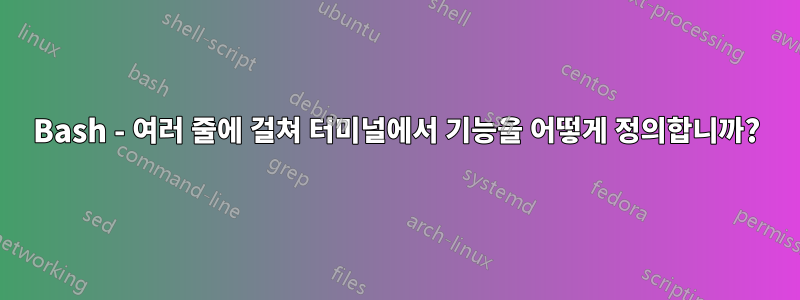 Bash - 여러 줄에 걸쳐 터미널에서 기능을 어떻게 정의합니까?