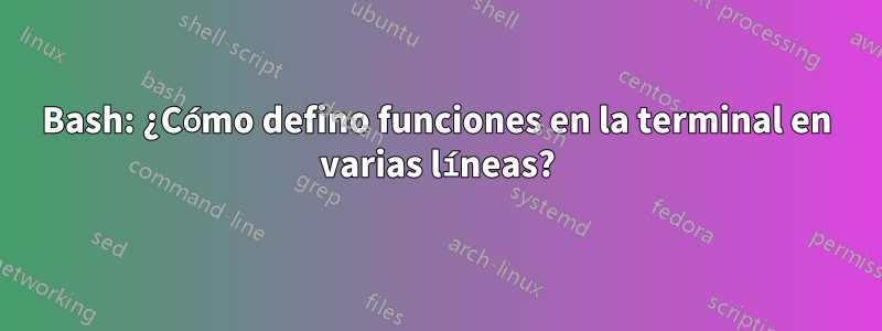 Bash: ¿Cómo defino funciones en la terminal en varias líneas?