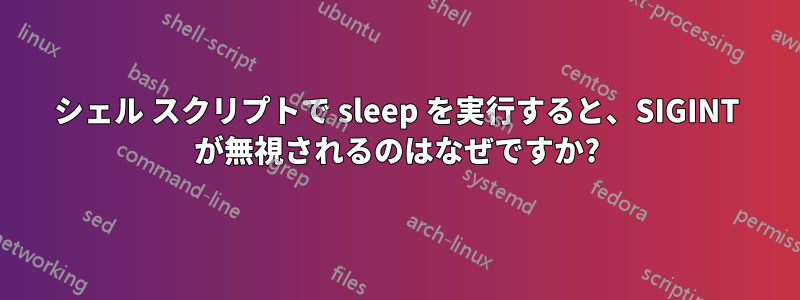 シェル スクリプトで sleep を実行すると、SIGINT が無視されるのはなぜですか?