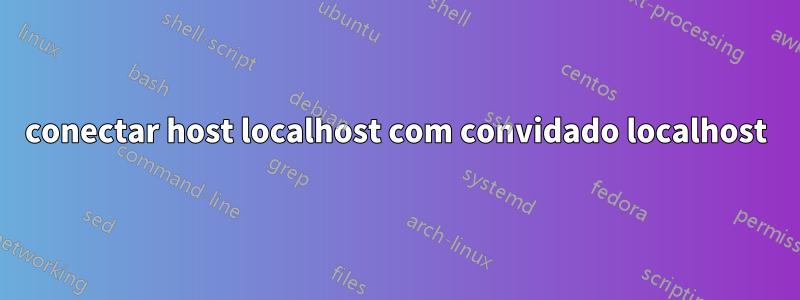 conectar host localhost com convidado localhost