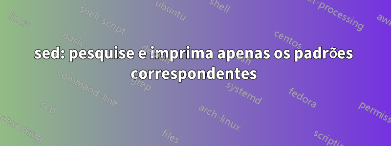 sed: pesquise e imprima apenas os padrões correspondentes