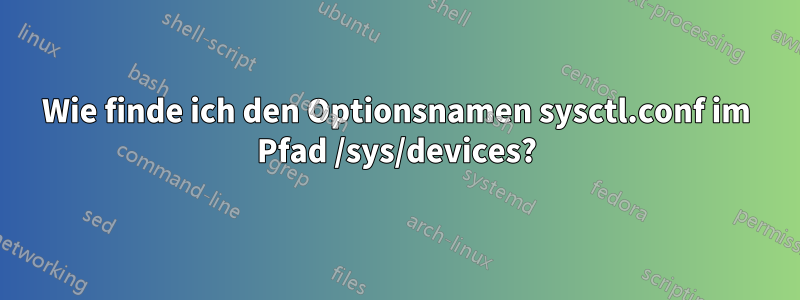 Wie finde ich den Optionsnamen sysctl.conf im Pfad /sys/devices?