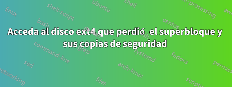 Acceda al disco ext4 que perdió el superbloque y sus copias de seguridad