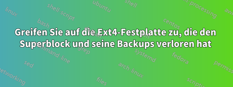 Greifen Sie auf die Ext4-Festplatte zu, die den Superblock und seine Backups verloren hat