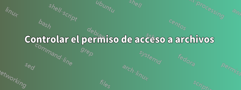 Controlar el permiso de acceso a archivos