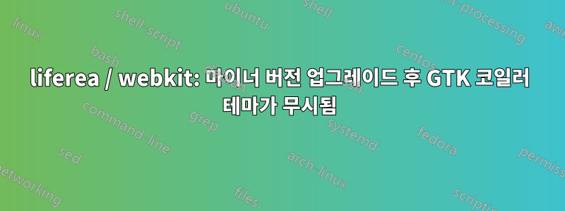 liferea / webkit: 마이너 버전 업그레이드 후 GTK 코일러 테마가 무시됨